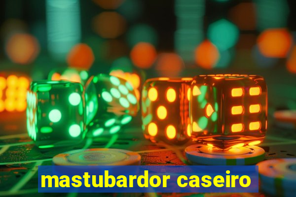 mastubardor caseiro